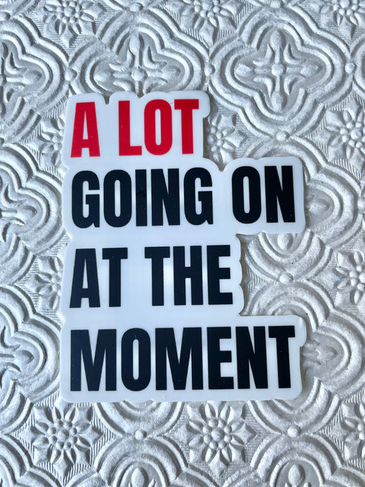 A Lot Going on at the Moment Sticker