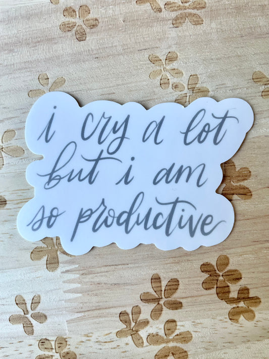 I Cry a Lot, but I am so Productive Sticker